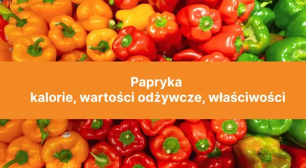 Papryka ile kalorii? Zaskakujące wartości odżywcze, które musisz znać
