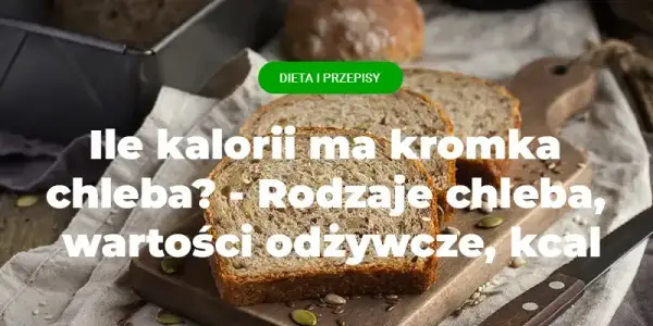 Ile kalorii ma jedna kromka chleba? Sprawdź, co naprawdę jesz